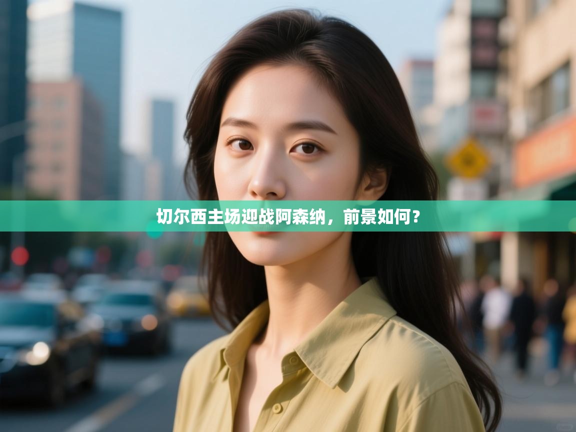 切尔西主场迎战阿森纳，前景如何？