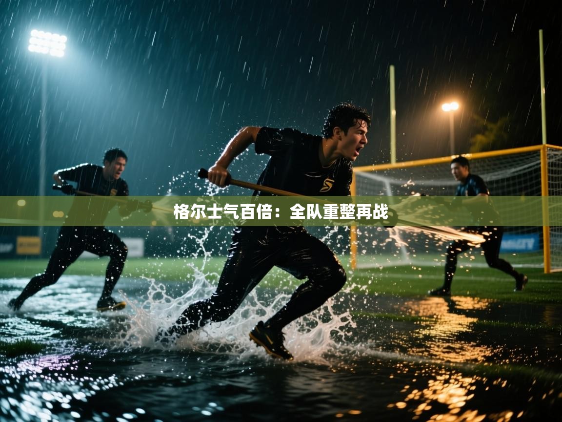 格尔士气百倍：全队重整再战
