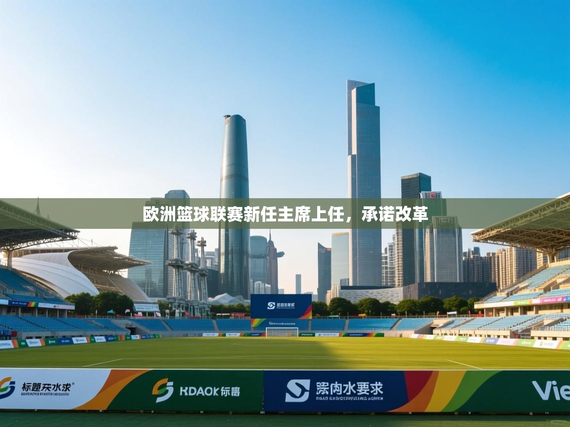 欧洲篮球联赛新任主席上任，承诺改革  第2张