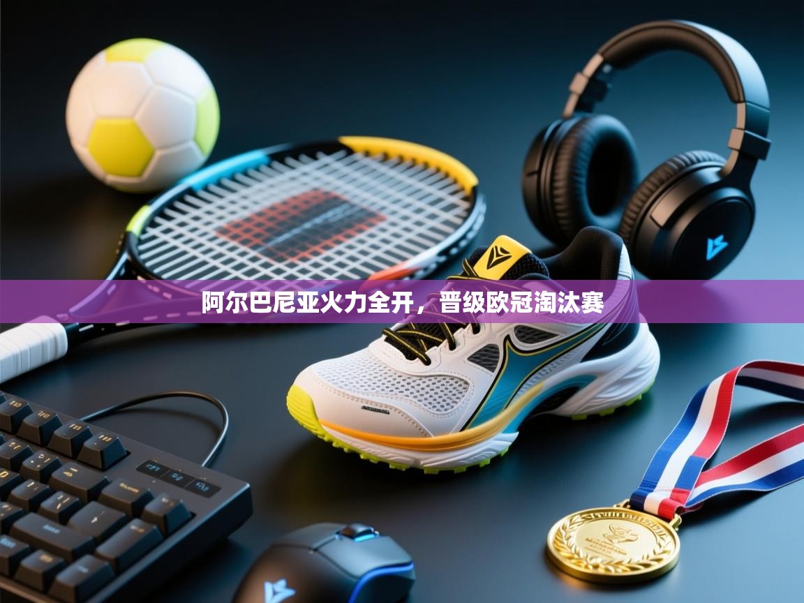 阿尔巴尼亚火力全开,晋级欧冠淘汰赛 第2张