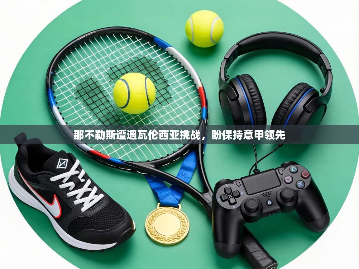 那不勒斯遭遇瓦伦西亚挑战，盼保持意甲领先  第2张