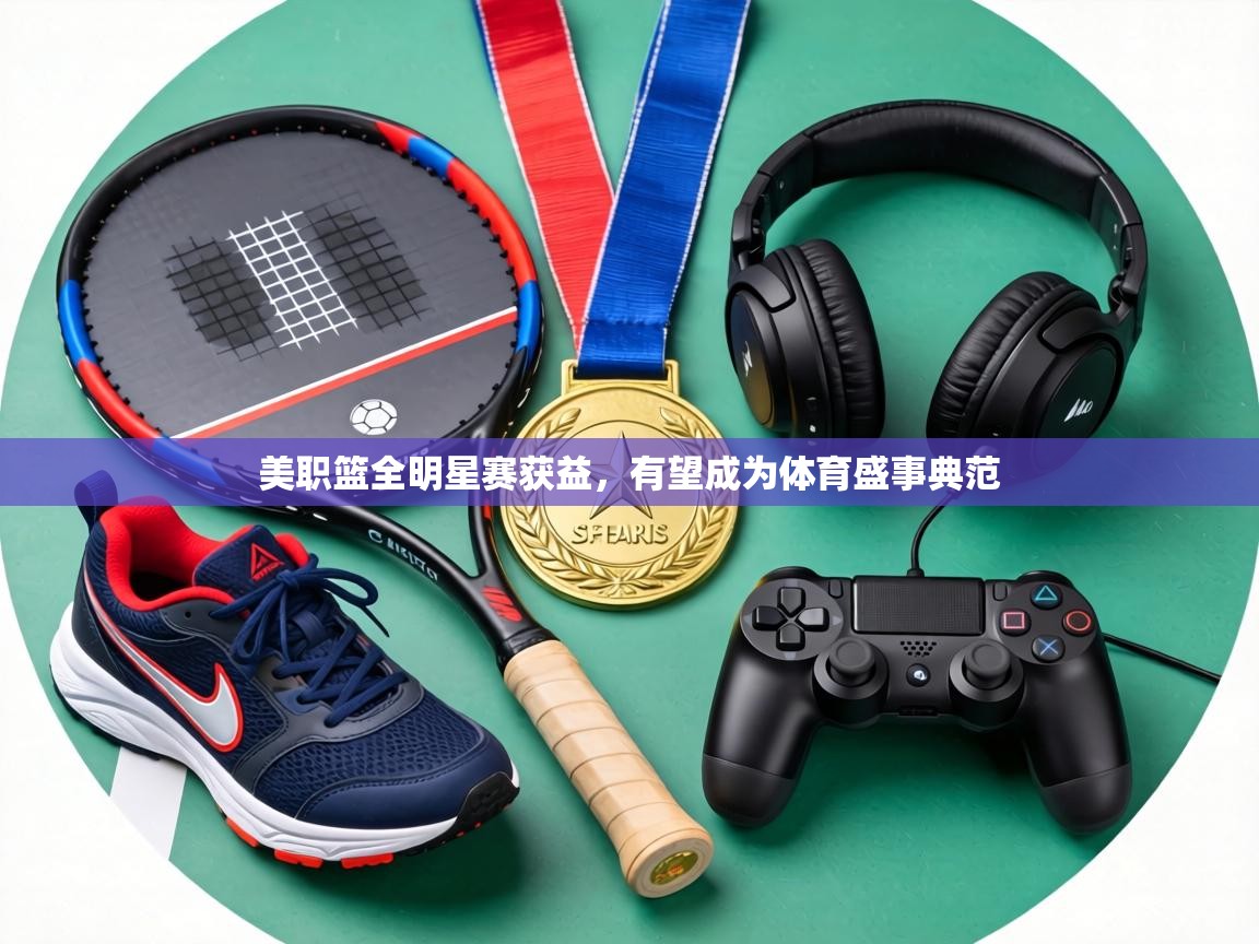 美职篮全明星赛获益，有望成为体育盛事典范